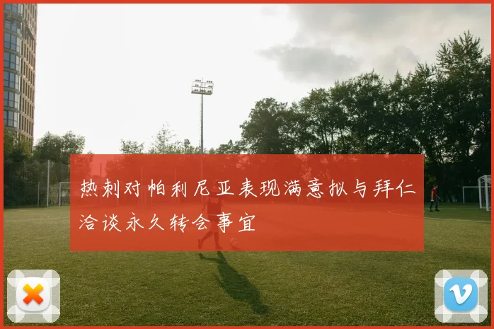 热刺对帕利尼亚表现满意拟与拜仁洽谈永久转会事宜